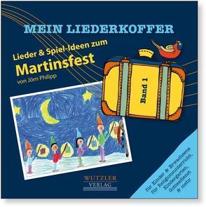 Lieder & Ideen zum Martinsfest | Mein Liederkoffer – Band 1 von Philipp,  Jörn