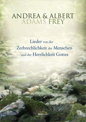 Lieder von der Zerbrechlichkeit des Menschen von Adams-Frey,  Andrea, Frey,  Albert