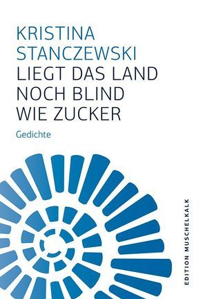 Liegt das Land noch blind wie Zucker von Stanczewski,  Kristina