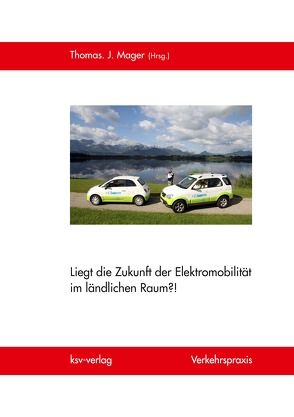 Liegt die Zukunft der Elektromobilität im ländlichen Raum?! von Mager,  Thomas J