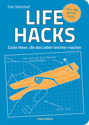 Life Hacks. Coole Ideen, die das Leben leichter machen von Marshall,  Dan