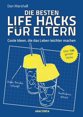 Die besten Life Hacks für Eltern – Coole Ideen, die das Leben leichter machen von Marshall,  Dan, Seele-Nyima,  Claudia