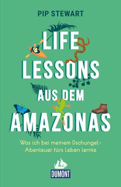 Life Lessons aus dem Amazonas von Stewart,  Pip Life Lessons aus dem Amazonas von Stewart,  Pip