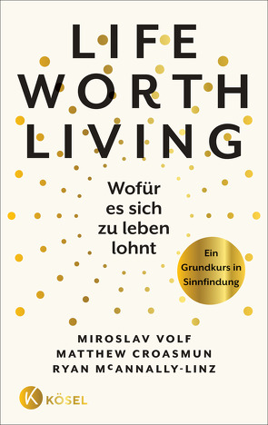 Life Worth Living – Wofür es sich zu leben lohnt von Croasmun,  Matthew, Liebl,  Elisabeth, McAnnally-Linz,  Ryan, Volf,  Miroslav