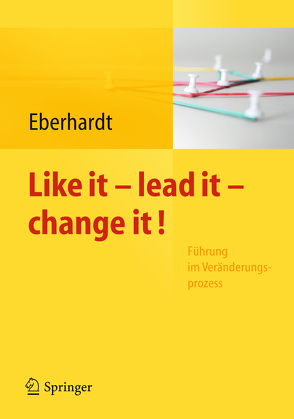 Like it, lead it, change it. Führung im Veränderungsprozess von Eberhardt,  Daniela