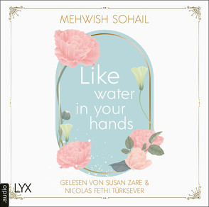 Like water in your hands von Sohail,  Mehwish, Türksever,  Nicolas Fethi, Zare,  Susan