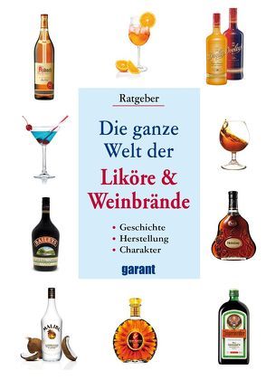 Die ganze Welt der Liköre und Weinbrände von garant Verlag GmbH
