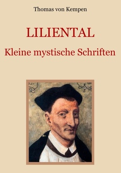 Liliental – Kleine mystische Schriften von Eibisch,  Conrad, von Kempen,  Thomas