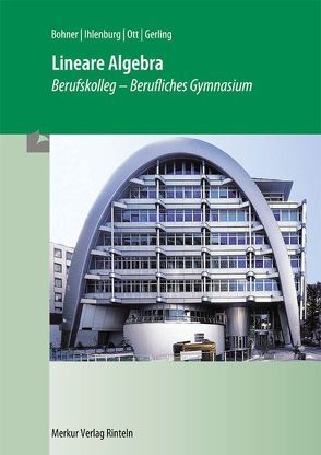 Lineare Algebra im Berufskolleg – Berufliches Gymnasium von Bohner,  Kurt, Ihlenburg,  Peter, Ott,  Roland