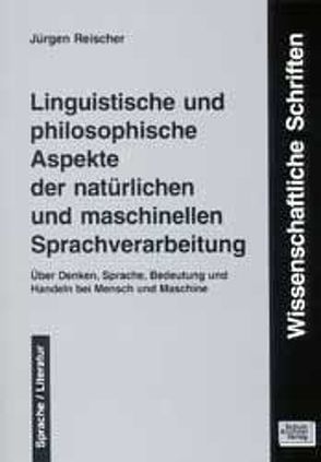 Linguistische und philosophische Aspekte der natürlichen und maschinellen Sprachverarbeitung von Reischer,  Jürgen