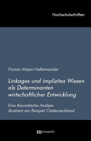 Linkages und implizites Wissen als Determinanten wirtschaftlicher Entwicklung von Mayer-Hasselwander,  Florian