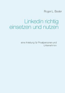 Linkedin richtig einsetzen und nutzen von Basler,  Roger