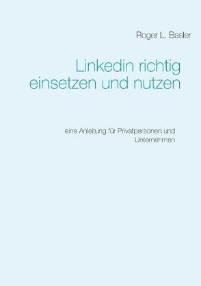 Linkedin richtig einsetzen und nutzen von Basler,  Roger