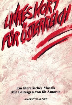 Linkes Wort für Österreich von Awadalla,  Elfriede, Bronnen,  Arnolt, Burda,  Rudi, Chobot,  Manfred, Danneberg,  Erika, Dichter,  Oskar, Fleischhacker,  Franz X., Frei,  Bruno, Freudmann,  Armin, Fried,  Erich, Fritsch,  Gerhard, Fritz,  Mali, Fuchs,  Albert, Gerstl,  Elfriede, Grassl,  Gerald, Haas,  Waltraud, Haidegger,  Christine, Hirschenberger,  Alfred, Holzinger,  Lutz, Hrdlicka,  Alfred, Huppert,  Hugo, Jelinek,  Elfriede, Jensen,  Fritz, Kain,  Eugenie, Kain,  Franz, Kauer,  Edmund Th., Kerschbaumer,  Marie Thérèse, Knoll,  Herbert, Kratz,  Käthe, Laher,  Ludwig, Maron,  Sigi, Maurer,  Manfred, Muhri,  Franz, Parteder,  Franz, Pellert,  Wilhelm, Pilar,  Walter, Priester,  Eva, Qualtinger,  Helmut, Rizy,  Helmut, Schiff,  Christian, Seeböck,  Herwig, Soyfer,  Jura, Szabo,  Wilhelm, Turrini,  Peter, Unger,  Heinz R., Viertel,  Berthold, West,  Arthur, Wiesinger,  Karl, Wimmer,  Ernst, Wölzl,  Rainer, Zach,  Richard, Zenker,  Helmut