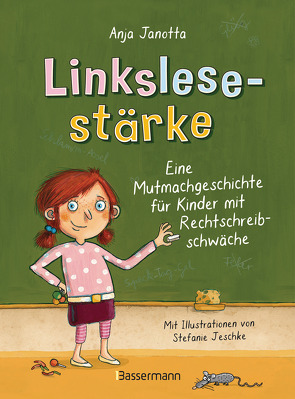 Linkslesestärke – Eine Mutmachgeschichte für Kinder mit Rechtschreibschwäche und Legasthenie und für Kinder mit Mobbing-Erfahrung in der Schule von Gehricke-Jeschke,  Stefanie, Janotta,  Anja