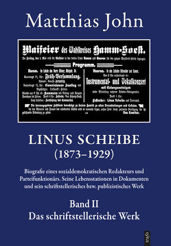 Linus Scheibe (1873–1921). Biografie eines sozialdemokratischen Redakteurs… / Linus Scheibe (1873–1921). Biografie eines sozialdemokratischen Redakteurs…. Seine Lebensstationen in Dokumenten und sein schriftstellerisches bzw. publizistisches Werk von John,  Matthias