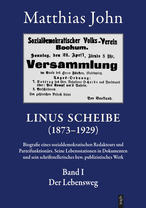 Linus Scheibe (1873–1921). Biografie eines sozialdemokratischen Redakteurs… / Linus Scheibe (1873–1921). Biografie eines sozialdemokratischen Redakteurs…. Seine Lebensstationen in Dokumenten und sein schriftstellerisches bzw. publizistisches Werk von John,  Matthias