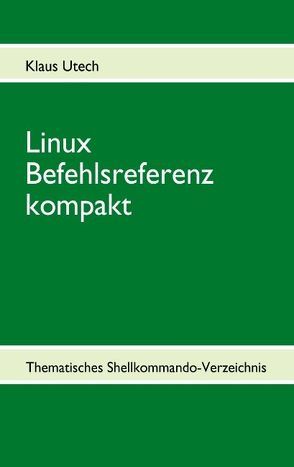 Linux Befehlsreferenz kompakt von Utech,  Klaus