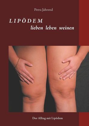 Lipödem – lieben leben weinen von Jahrend,  Petra