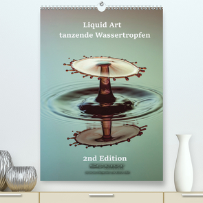 Liquid Art – tanzende Wassertropfen 2nd Edition (Premium, hochwertiger DIN A2 Wandkalender 2020, Kunstdruck in Hochglanz) von Geist,  Stephan