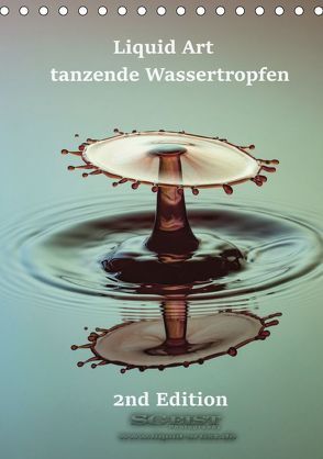 Liquid Art – tanzende Wassertropfen 2nd Edition (Tischkalender 2019 DIN A5 hoch) von Geist,  Stephan