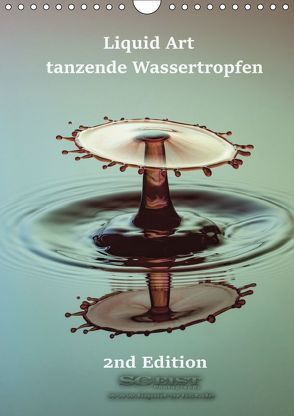 Liquid Art – tanzende Wassertropfen 2nd Edition (Wandkalender 2019 DIN A4 hoch) von Geist,  Stephan