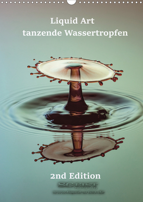 Liquid Art – tanzende Wassertropfen 2nd Edition (Wandkalender 2021 DIN A3 hoch) von Geist,  Stephan