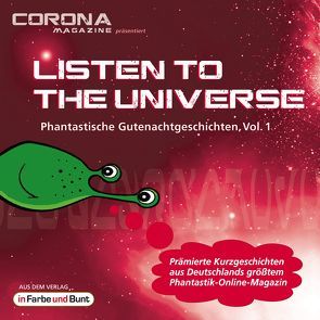 Listen to the Universe – Phantastische Gutenachtgeschichten, Vol. 1 von Corona Magazine, Jägel,  Torsten, Köhler,  Kris, Köhler,  Mona, Künne,  Christian, Peinecke,  Niklas, Rößler,  Armin, Sauerbrei,  Uwe, Schleheck,  Regina, Wagner,  René, Wichmann,  Bernd