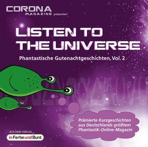 Listen to the Universe – Phantastische Gutenachtgeschichten, Vol. 2 von Cajo,  Karina, Corona Magazine, Flögel,  Andreas, Fröhning,  Wolfgang, Hebben,  Frank, Kerroum,  Atir, Köhler,  Kris, Köhler,  Mona, Pappers,  Ralf »Searge«, Rößler,  Armin, Sauerbrei,  Uwe, Tillmanns,  Andrea, Wagner,  René