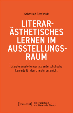 Literarästhetisches Lernen im Ausstellungsraum von Bernhardt,  Sebastian