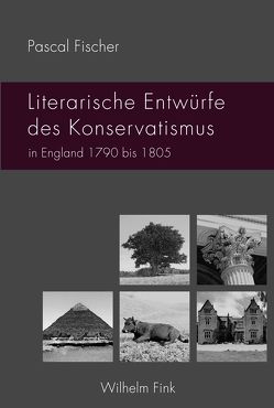 Literarische Entwürfe des Konservatismus in England 1790 bis 1805 von Fischer,  Pascal