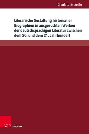 Literarische Gestaltung historischer Biographien in ausgesuchten Werken der deutschsprachigen Literatur zwischen dem 20. und dem 21. Jahrhundert von Esposito,  Gianluca