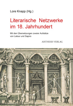 Literarische Netzwerke im 18. Jahrhundert von Alber,  Jan, Dröse,  Astrid, Ebert,  Sophia, Ehrmann,  Daniel, Erhart,  Walter, Jumpertz,  Jessica, Kinzel,  Till, Knapp,  Lore, Kramer,  Kirsten, Kühling,  Jan-Tage, Latour,  Bruno, Leyh,  Valérie, Michaelis-König,  Andree, Rauschen,  Karoline, Rossler,  Gustav, Sapiro,  Gisèle, Selbmann,  Rolf, Volk-Birke,  Sabine, Wolf,  Norbert Christian