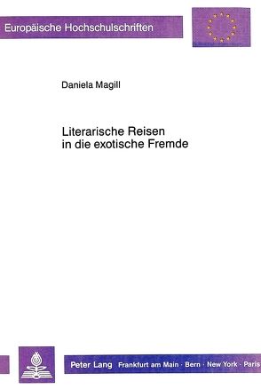 Literarische Reisen in die exotische Fremde von Magill,  Daniela