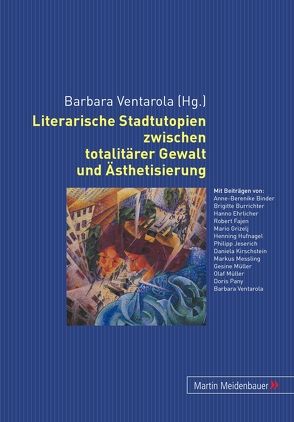 Literarische Stadtutopien zwischen totalitärer Gewalt und Ästhetisierung von Ventarola,  Barbara