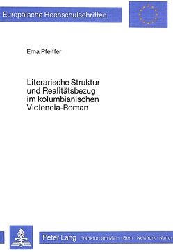 Literarische Struktur und Realitätsbezug im kolumbianischen Violencia-Roman von Pfeiffer,  Erna