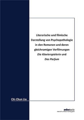 Literarische und filmische Darstellung von Psychopathologie in den Romanen und deren gleichnamigen Verfilmungen „Die Klavierspielerin“ und „Das Parfum“ von Liu,  Chi-Chun