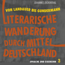 Literarische Wanderung durch Mitteldeutschland. Sprache und Eigensinn 3 von Eichenthal,  Johannes