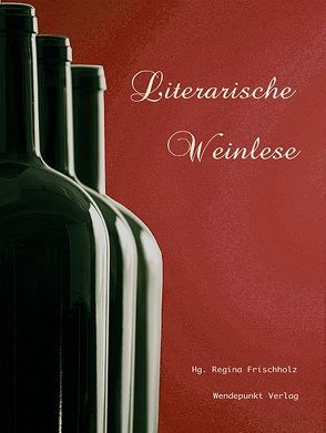 Literarische Weinlese von Frischholz,  Regina