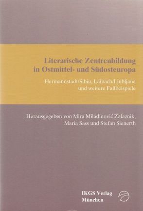 Literarische Zentrenbildung in Ostmittel- und Südosteuropa von Miladinovic-Zalaznik,  Mira, Sass,  Maria, Sienerth,  Stefan