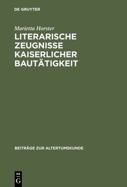 Literarische Zeugnisse kaiserlicher Bautätigkeit von Horster,  Marietta