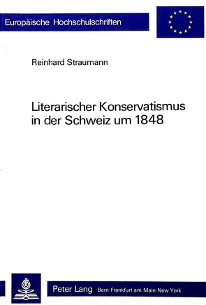 Literarischer Konservatismus in der Schweiz um 1848 von Straumann,  Reinhard