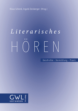 Literarisches Hören. Geschichte – Vermittlung – Praxis von Eichhorn,  Kristin, Gailberger,  Steffen, Hedayati-Aliabadi,  Minu, Herrmann,  Britta, Müller.,  Karla, Mütherig,  Vera, Pabst-Weinschenk,  Marita, Preuß,  Monika, Schenk,  Klaus, Sobottka,  Jano, Tkotzyk,  Raphaela, Zeisberger,  Ingold