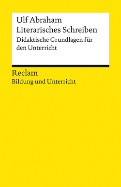 Literarisches Schreiben. Didaktische Grundlagen für den Unterricht von Abraham,  Ulf