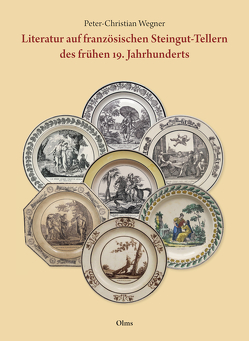 Literatur auf französischen Steingut-Tellern des frühen 19. Jahrhunderts von Wegner,  Peter-Christian