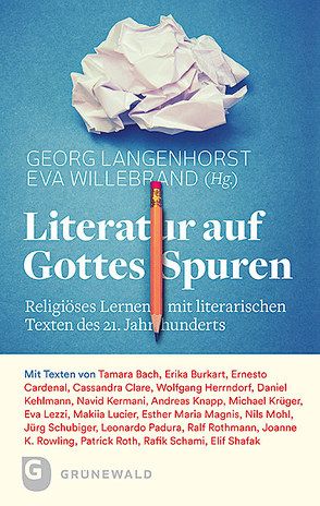 Literatur auf Gottes Spuren von Bach,  Tamara, Burkart,  Erika, Cardenal,  Ernesto, Clare,  Cassandra, Herrndorf,  Wolfgang, Kehlmann,  Daniel, Kermani,  Navid, Knapp,  Andreas, Krüger,  Michael, Langenhorst,  Georg, Lezzi,  Eva, Lucier,  Makiia, Magnis,  Esther Maria, Mohl,  Nils, Padura,  Leonardo, Roth,  Patrick, Rothmann,  Ralf, Rowling,  Joanne K., Schami,  Rafik, Schubiger,  Jürg, Shafak,  Elif, Willebrand,  Eva