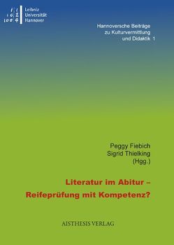 Literatur im Abitur – Reifeprüfung mit Kompetenz? von Fiebich,  Peggy, Fingerhut,  Karlheinz, Köster,  Juliane, Quaas,  Detlef, Staud,  Herbert, Stuck,  Elisabeth, Thielking,  Sigrid, Ulrich,  Andreas