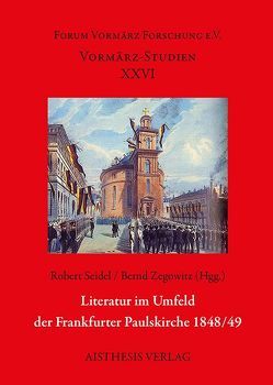 Literatur im Umfeld der Frankfurter Paulskirche 1848/49 von Füllner,  Bernd, Fürbeth,  Frank, Glasenapp,  Gabriele von, Hillenbrand,  Rainer, Krügel,  Pierre, Lieb,  Claudia, Magen,  Antonie, Mayer,  Petra, Reiling,  Jesko, Seidel,  Robert, Walcher,  Bernhard, Weyand,  Björn, Wozonig,  Karin S, Zegowitz,  Bernd