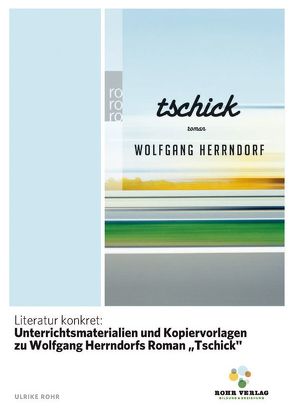 Literatur konkret: Unterrichtsmaterialien und Kopiervorlagen zu Wolfgang Herrndorfs Roman „Tschick“ von Rohr,  Ulrike