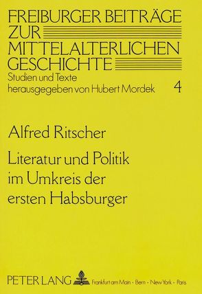 Literatur und Politik im Umkreis der ersten Habsburger von Ritscher,  Alfred